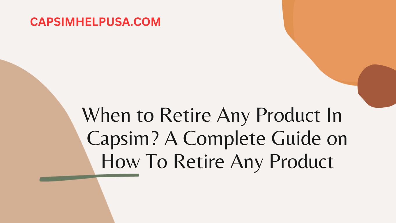 When to Retire Any Product In  Capsim? A Complete Guide on How To Retire Any Product
