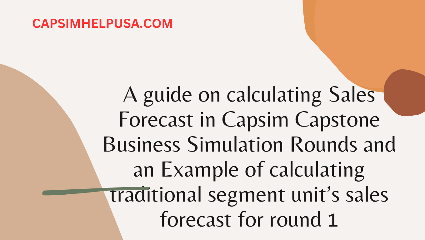 A guide on calculating Sales Forecast in Capsim Capstone Business Simulation Rounds and Example of calculating traditional segment unit’s sales forecast in round 1
