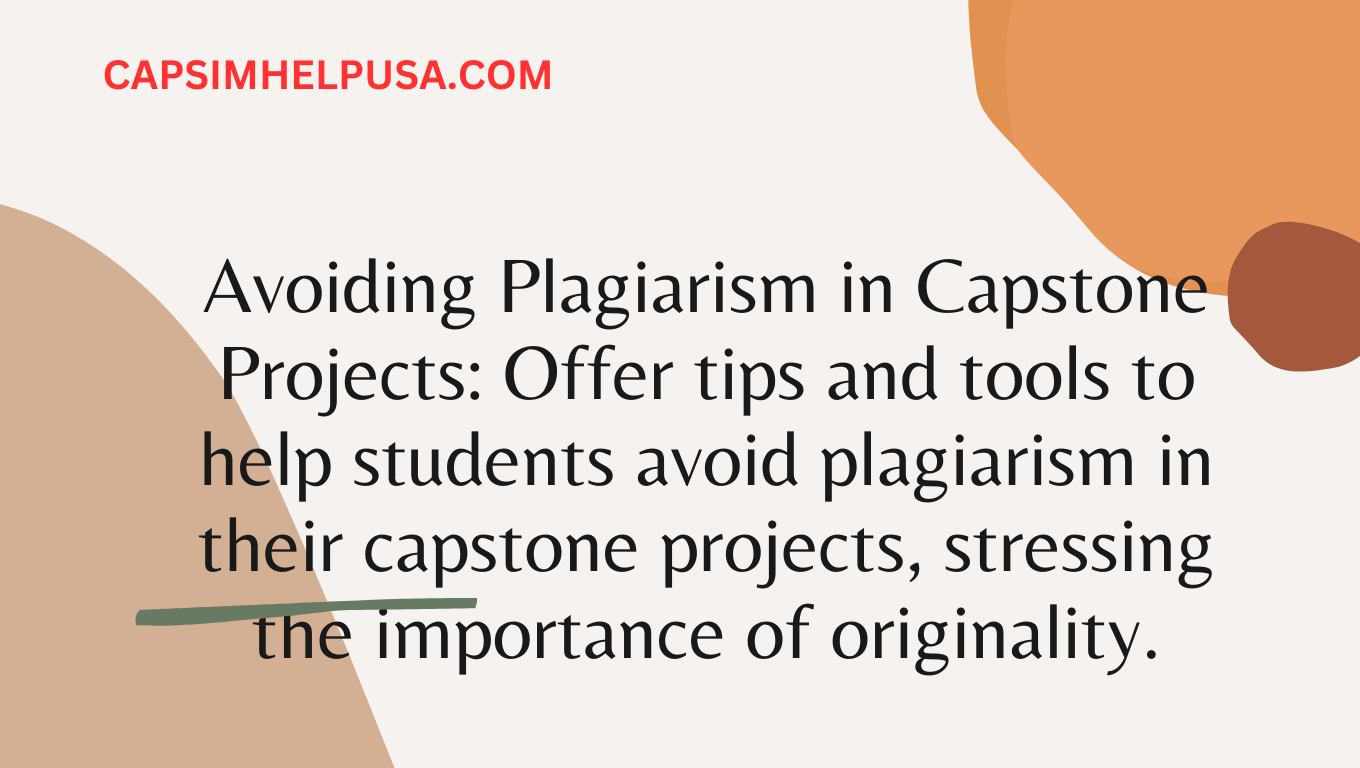 Avoiding Plagiarism in Capstone Projects: Offer tips and tools to help students avoid plagiarism in their capstone projects, stressing the importance of originality.